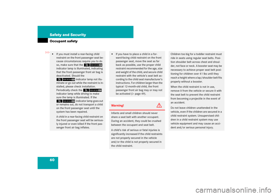 MERCEDES-BENZ CL550 2008 C216 Owners Guide 60 Safety and SecurityOccupant safety
If you must install a rear-facing child 
restraint on the front passenger seat be-
cause circumstances require you to do 
so, make sure that the 59 
indicator la