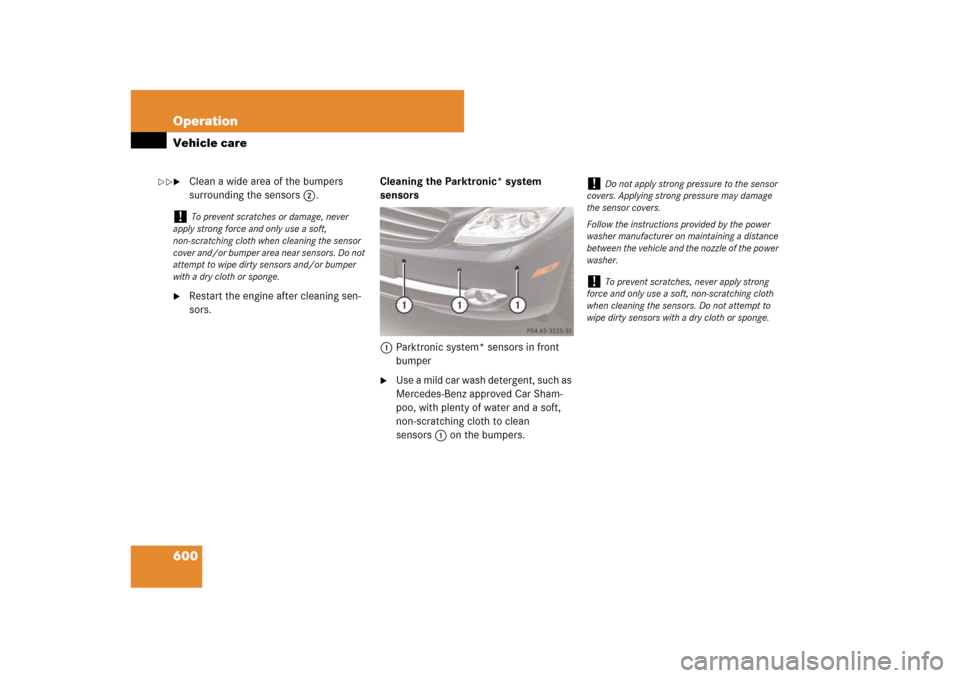MERCEDES-BENZ CL550 2008 C216 Owners Manual 600 OperationVehicle care
Clean a wide area of the bumpers 
surrounding the sensors2.

Restart the engine after cleaning sen-
sors.Cleaning the Parktronic* system 
sensors
1Parktronic system* sensor