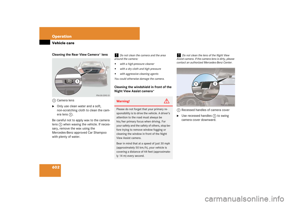 MERCEDES-BENZ CL550 2008 C216 Owners Manual 602 OperationVehicle careCleaning the Rear View Camera* lens
1Camera lens
Only use clean water and a soft, 
non-scratching cloth to clean the cam-
era lens1.
Be careful not to apply wax to the camera