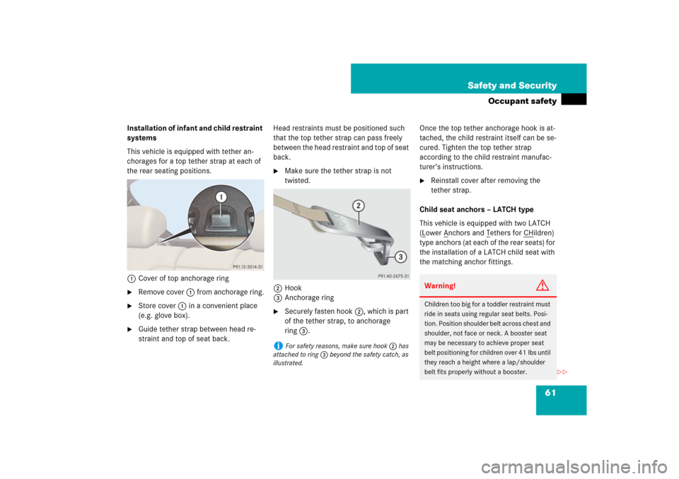 MERCEDES-BENZ CL550 2008 C216 Repair Manual 61 Safety and Security
Occupant safety
Installation of infant and child restraint 
systems
This vehicle is equipped with tether an-
chorages for a top tether strap at each of 
the rear seating positio