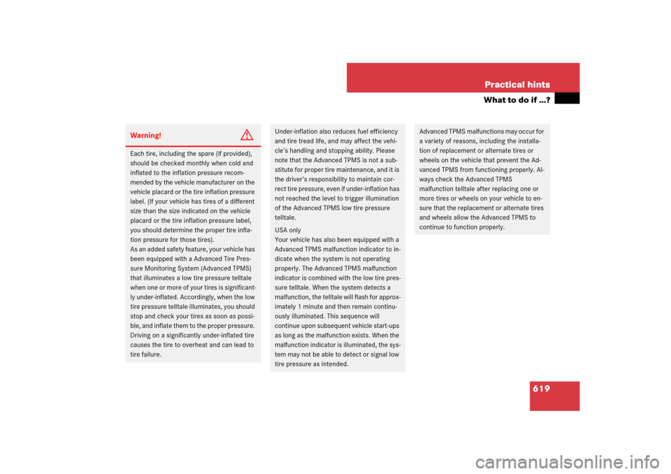 MERCEDES-BENZ CL550 2008 C216 Owners Manual 619 Practical hints
What to do if …?
Warning!
G
Each tire, including the spare (if provided), 
should be checked monthly when cold and 
inflated to the inflation pressure recom-
mended by the vehicl