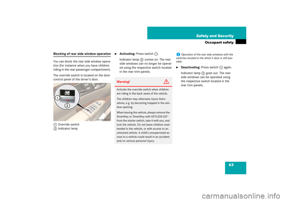 MERCEDES-BENZ CL550 2008 C216 Owners Guide 63 Safety and Security
Occupant safety
Blocking of rear side window operation
You can block the rear side window opera-
tion (for instance when you have children 
riding in the rear passenger compartm