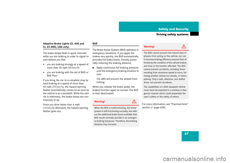 MERCEDES-BENZ CL65AMG 2008 C216 Owners Manual 67 Safety and Security
Driving safety systems
Adaptive Brake Lights (CL 600 and CL 65 AMG, USA only)
The brake lamps flash in quick intervals 
while you are braking in order to signal to 
cars behind 