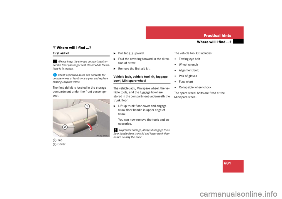 MERCEDES-BENZ CL550 2008 C216 Owners Manual 681 Practical hints
Where will I find ...?
Where will I find ...?
First aid kit
The first aid kit is located in the storage 
compartment under the front passenger 
seat.
1Tab
2Cover

Pull tab1 upwar