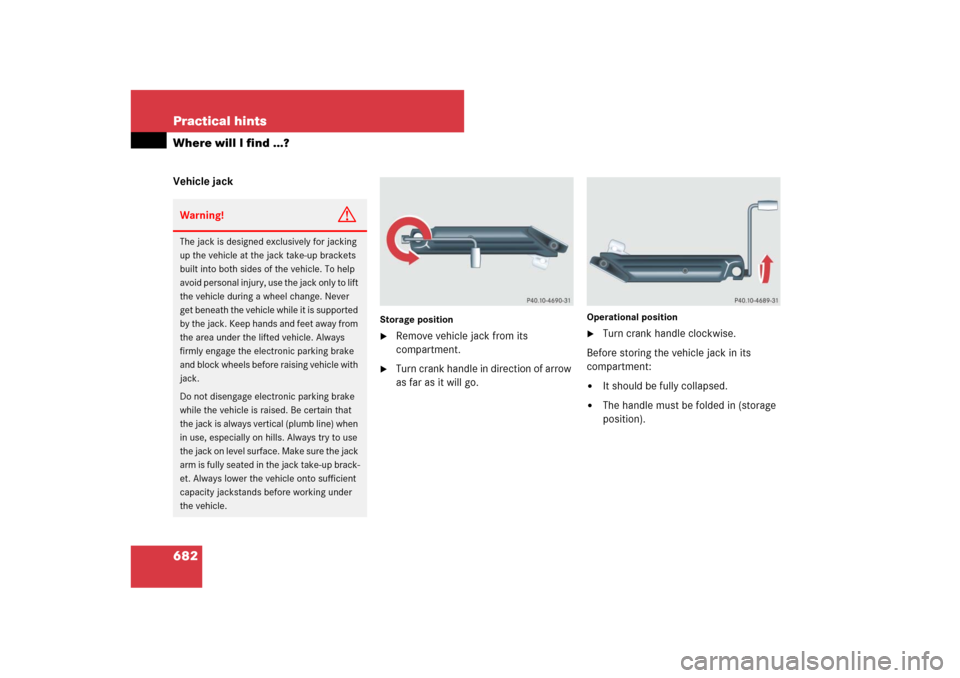 MERCEDES-BENZ CL550 2008 C216 Owners Manual 682 Practical hintsWhere will I find ...?Vehicle jack
Storage position
Remove vehicle jack from its 
compartment.

Turn crank handle in direction of arrow 
as far as it will go.
Operational position