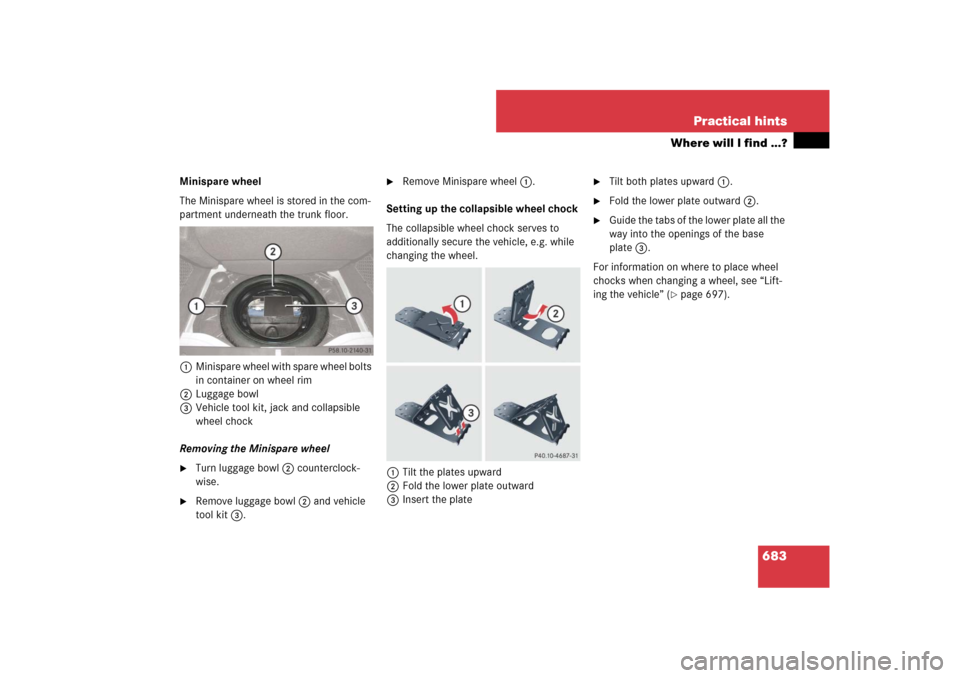 MERCEDES-BENZ CL550 2008 C216 Owners Manual 683 Practical hints
Where will I find ...?
Minispare wheel
The Minispare wheel is stored in the com-
partment underneath the trunk floor. 
1Minispare wheel with spare wheel bolts 
in container on whee