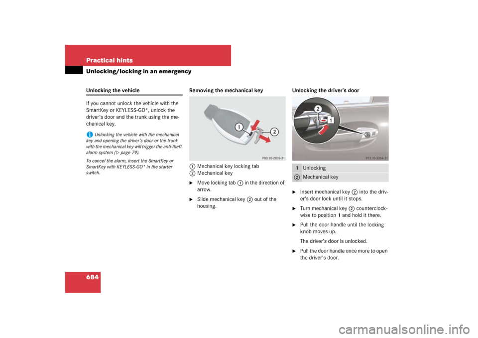 MERCEDES-BENZ CL550 2008 C216 Owners Manual 684 Practical hintsUnlocking/locking in an emergencyUnlocking the vehicle
If you cannot unlock the vehicle with the 
SmartKey or KEYLESS-GO*, unlock the 
driver’s door and the trunk using the me-
ch