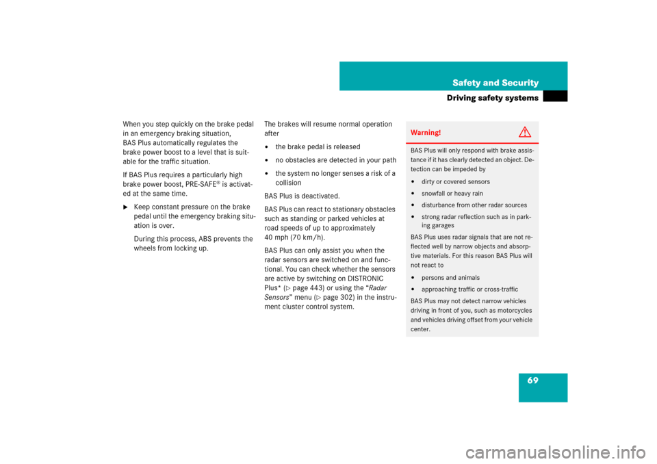 MERCEDES-BENZ CL550 2008 C216 Repair Manual 69 Safety and Security
Driving safety systems
When you step quickly on the brake pedal 
in an emergency braking situation, 
BAS Plus automatically regulates the 
brake power boost to a level that is s