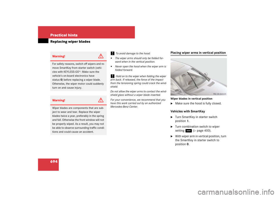 MERCEDES-BENZ CL550 2008 C216 Owners Manual 694 Practical hintsReplacing wiper blades
Placing wiper arms in vertical positionWiper blades in vertical position
Make sure the hood is fully closed.
Vehicles with SmartKey

Turn SmartKey in starte