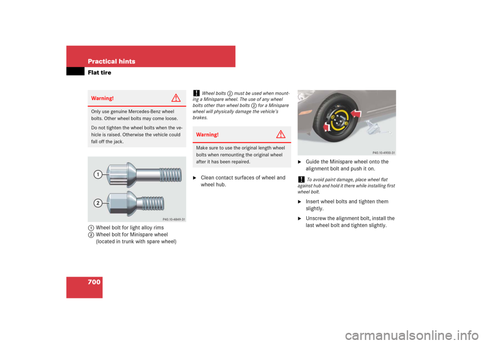 MERCEDES-BENZ CL550 2008 C216 Owners Manual 700 Practical hintsFlat tire1Wheel bolt for light alloy rims
2Wheel bolt for Minispare wheel 
(located in trunk with spare wheel)

Clean contact surfaces of wheel and 
wheel hub.

Guide the Minispar