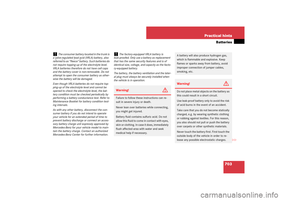 MERCEDES-BENZ CL550 2008 C216 Owners Manual 703 Practical hints
Batteries
!
The consumer battery located in the trunk is 
a valve-r
egulated l
ead a
cid (VRLA) battery, also 
referred to as “fleece” battery. Such batteries do 
not require t