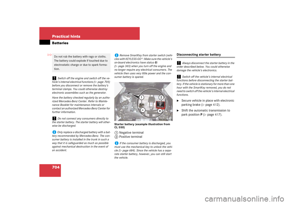 MERCEDES-BENZ CL550 2008 C216 Owners Manual 704 Practical hintsBatteries
Starter battery (example illustration from 
CL 550)1Negative terminal
2Positive terminal
Disconnecting starter battery
Secure vehicle in place with electronic 
parking br