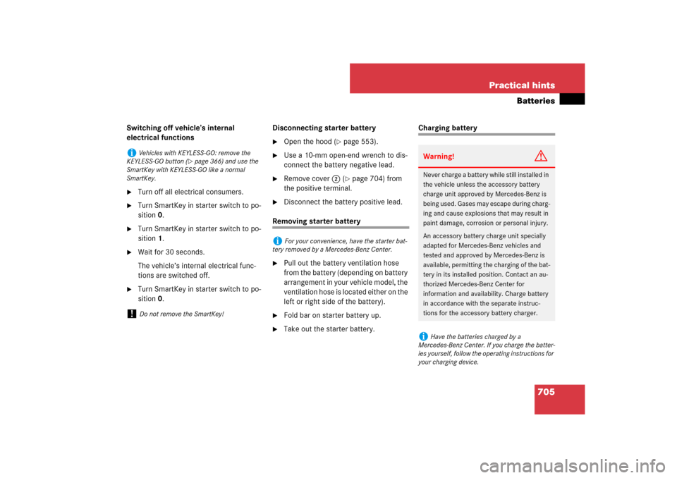 MERCEDES-BENZ CL550 2008 C216 Owners Manual 705 Practical hints
Batteries
Switching off vehicle’s internal 
electrical functions
Turn off all electrical consumers.

Turn SmartKey in starter switch to po-
sition 0.

Turn SmartKey in starter