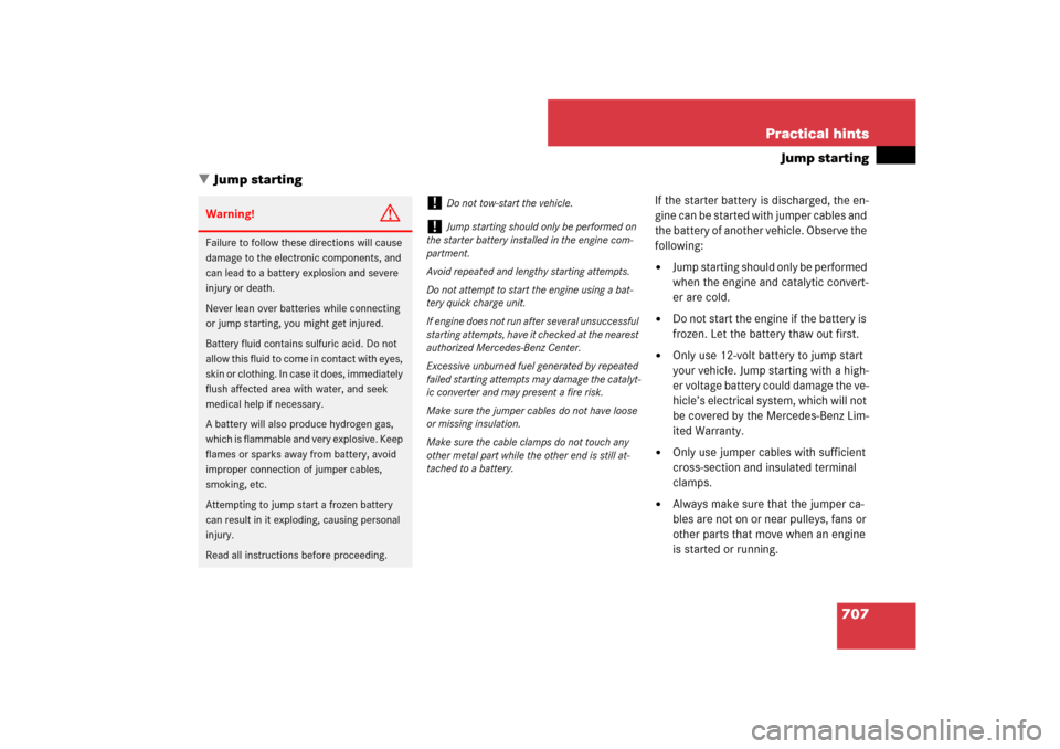 MERCEDES-BENZ CL550 2008 C216 Owners Manual 707 Practical hints
Jump starting
Jump starting
If the starter battery is discharged, the en-
gine can be started with jumper cables and 
the battery of another vehicle. Observe the 
following:
Jump