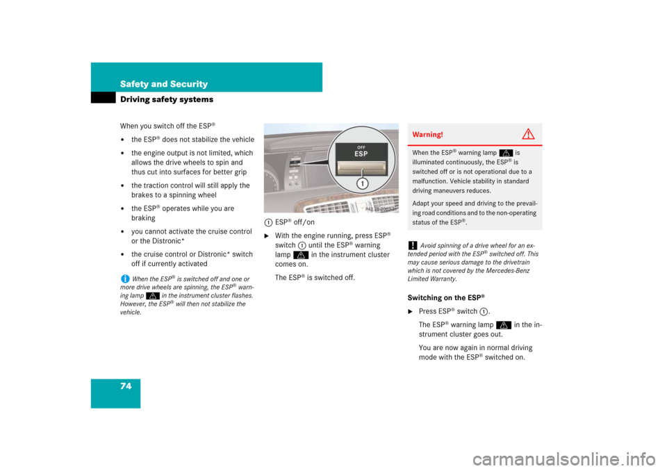 MERCEDES-BENZ CL65AMG 2008 C216 Owners Manual 74 Safety and SecurityDriving safety systemsWhen you switch off the ESP
®

the ESP
® does not stabilize the vehicle

the engine output is not limited, which 
allows the drive wheels to spin and 
t