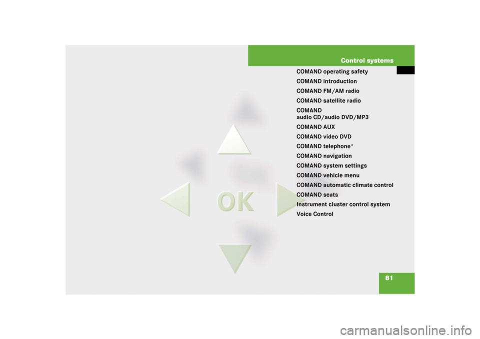 MERCEDES-BENZ CL600 2008 C216 Owners Manual 81 Control systems
COMAND operating safety
COMAND introduction
COMAND FM/AM radio
COMAND satellite radio
COMAND 
audio CD/audio DVD/MP3
COMAND AUX
COMAND video DVD
COMAND telephone*
COMAND navigation
