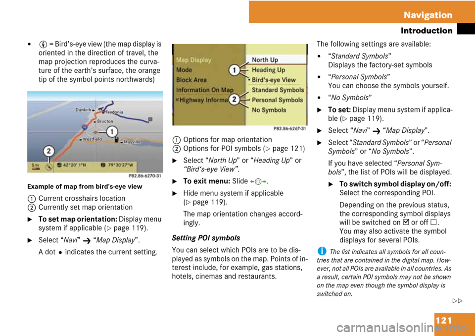 MERCEDES-BENZ C-Class 2008 W204 Comand Manual 121 Navigation
Introduction
8 = Bird’s-eye view (the map display is 
oriented in the direction of travel, the 
map projection reproduces the curva-
ture of the earth’s surface, the orange 
tip of