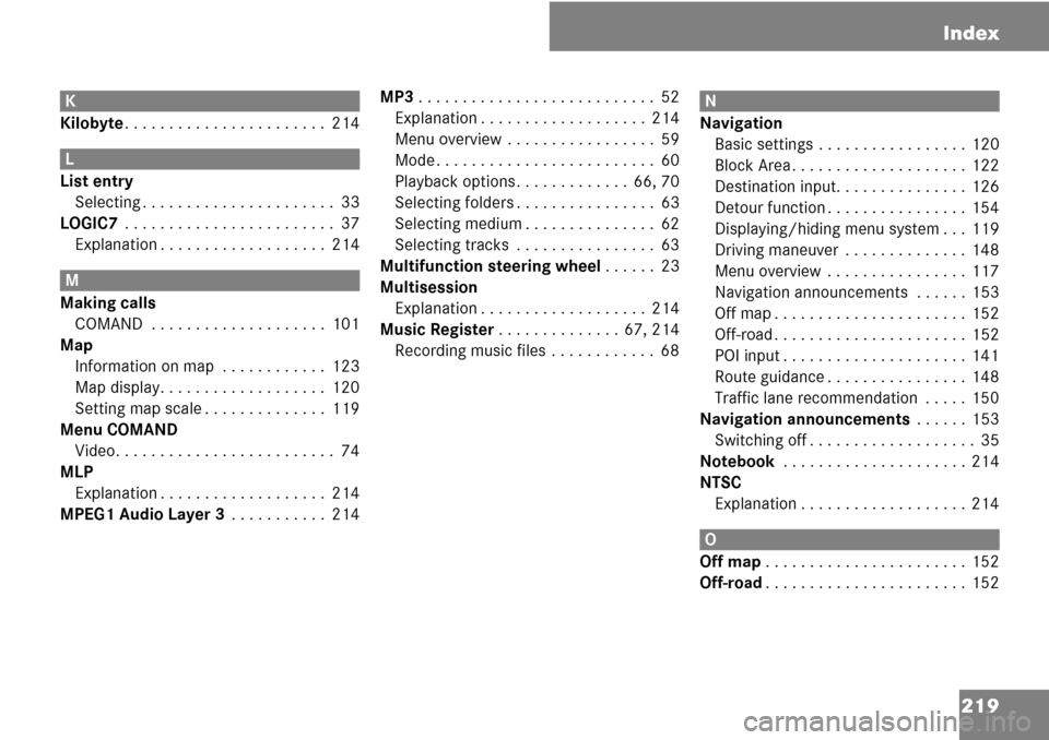 MERCEDES-BENZ C-Class 2008 W204 Comand Manual 219 Index
K
Kilobyte. . . . . . . . . . . . . . . . . . . . . . .  214
L
List entry
Selecting . . . . . . . . . . . . . . . . . . . . . .  33
LOGIC7 . . . . . . . . . . . . . . . . . . . . . . . .  37