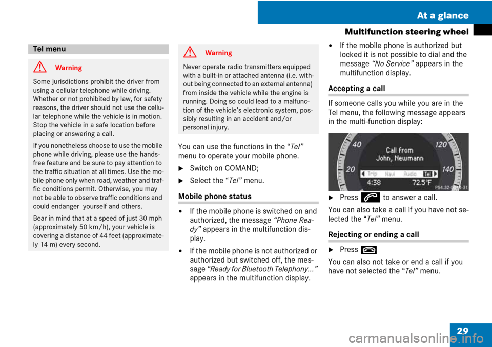 MERCEDES-BENZ C-Class 2008 W204 Comand Manual 29 At a glance
Multifunction steering wheel
You can use the functions in the “Tel” 
menu to operate your mobile phone.
Switch on COMAND;
Select the “Tel” menu.
Mobile phone status
If the mo