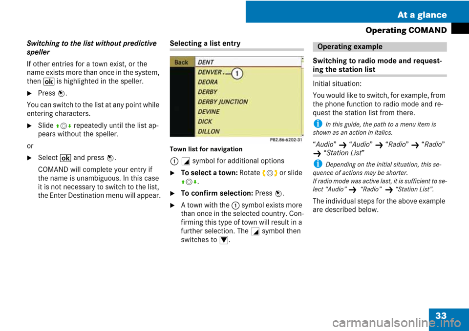 MERCEDES-BENZ C-Class 2008 W204 Comand Manual 33 At a glance
Operating COMAND
Switching to the list without predictive 
speller
If other entries for a town exist, or the 
name exists more than once in the system, 
then 
B is highlighted in the sp