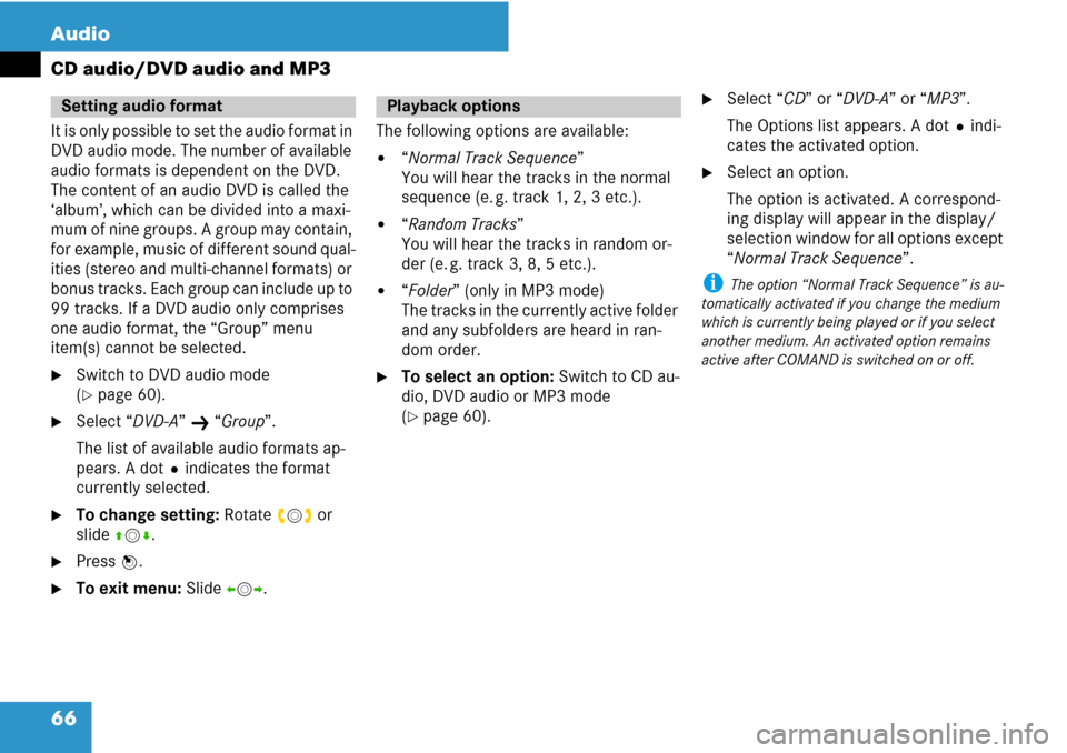 MERCEDES-BENZ C-Class 2008 W204 Comand Manual 66 Audio
CD audio/DVD audio and MP3
It is only possible to set the audio format in 
DVD audio mode. The number of available 
audio formats is dependent on the DVD. 
The content of an audio DVD is call