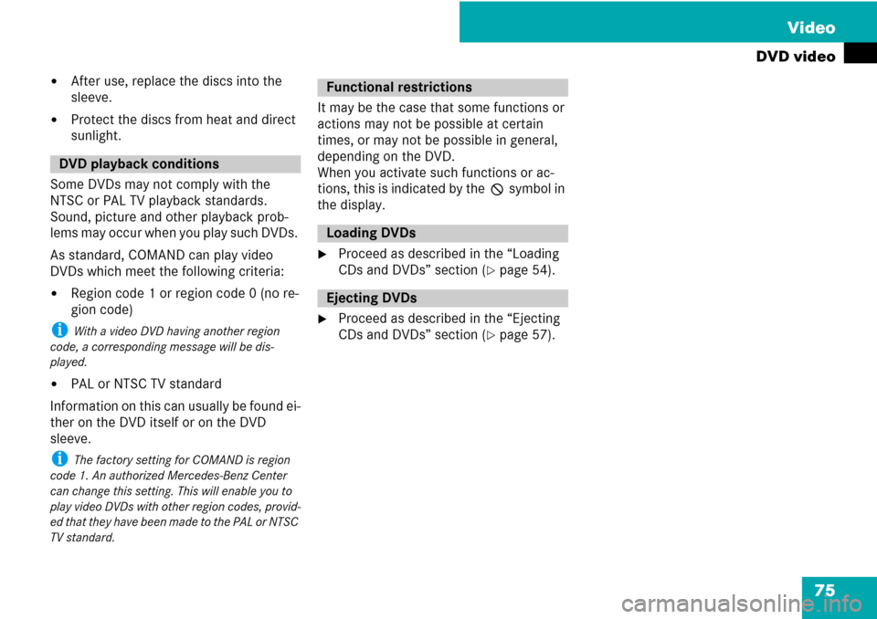 MERCEDES-BENZ C-Class 2008 W204 Comand Manual 75 Video
DVD video
After use, replace the discs into the 
sleeve.
Protect the discs from heat and direct 
sunlight.
Some DVDs may not comply with the 
NTSC or PAL TV playback standards. 
Sound, pict