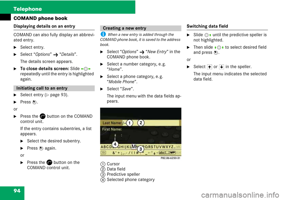 MERCEDES-BENZ C-Class 2008 W204 Comand Manual 94 Telephone
COMAND phone book
Displaying details on an entry
COMAND can also fully display an abbrevi-
ated entry.
Select entry.
Select “Options” K “Details”.
The details screen appears.
T
