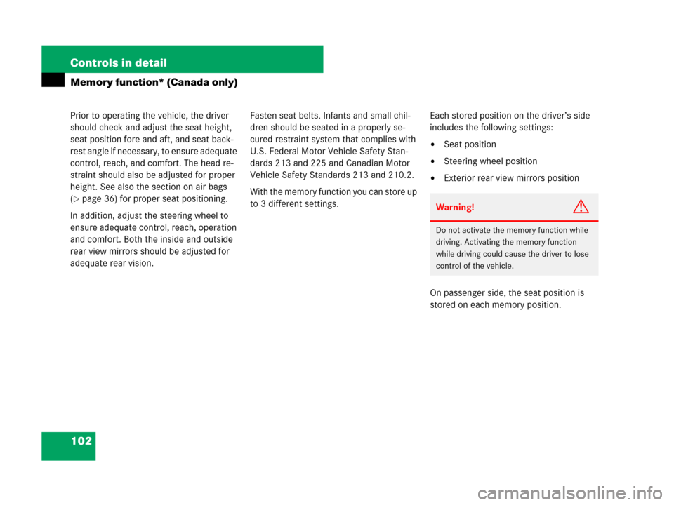 MERCEDES-BENZ C300 SPORT 2008 W204 Owners Manual 102 Controls in detail
Memory function* (Canada only)
Prior to operating the vehicle, the driver 
should check and adjust the seat height, 
seat position fore and aft, and seat back-
rest angle if nec