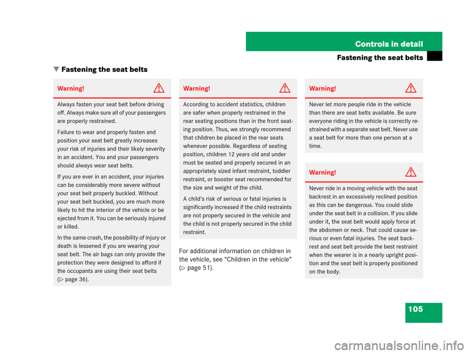 MERCEDES-BENZ C300 2008 W204 Owners Manual 105 Controls in detail
Fastening the seat belts
Fastening the seat belts
For additional information on children in 
the vehicle, see “Children in the vehicle” 
(
page 51).
Warning!G
Always faste