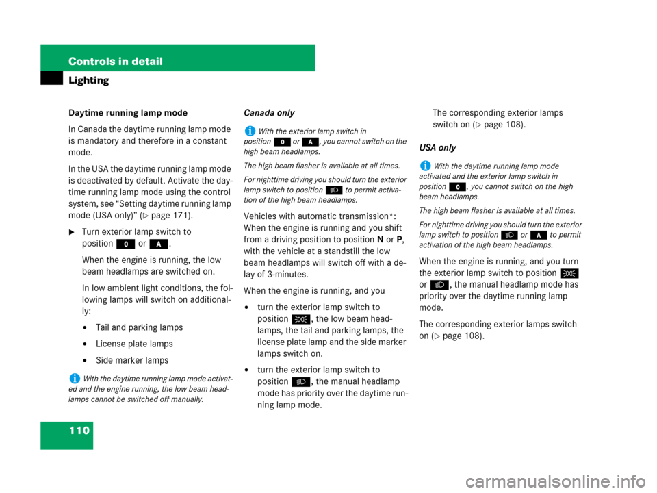 MERCEDES-BENZ C300 4MATIC 2008 W204 Owners Manual 110 Controls in detail
Lighting
Daytime running lamp mode
In Canada the daytime running lamp mode 
is mandatory and therefore in a constant 
mode.
In the USA the daytime running lamp mode 
is deactiva