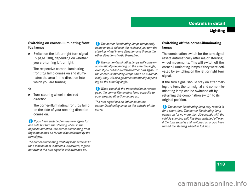 MERCEDES-BENZ C300 2008 W204 Owners Manual 113 Controls in detail
Lighting
Switching on corner-illuminating front 
fog lamps
Switch on the left or right turn signal 
(
page 108), depending on whether 
you are turning left or right.
The respe