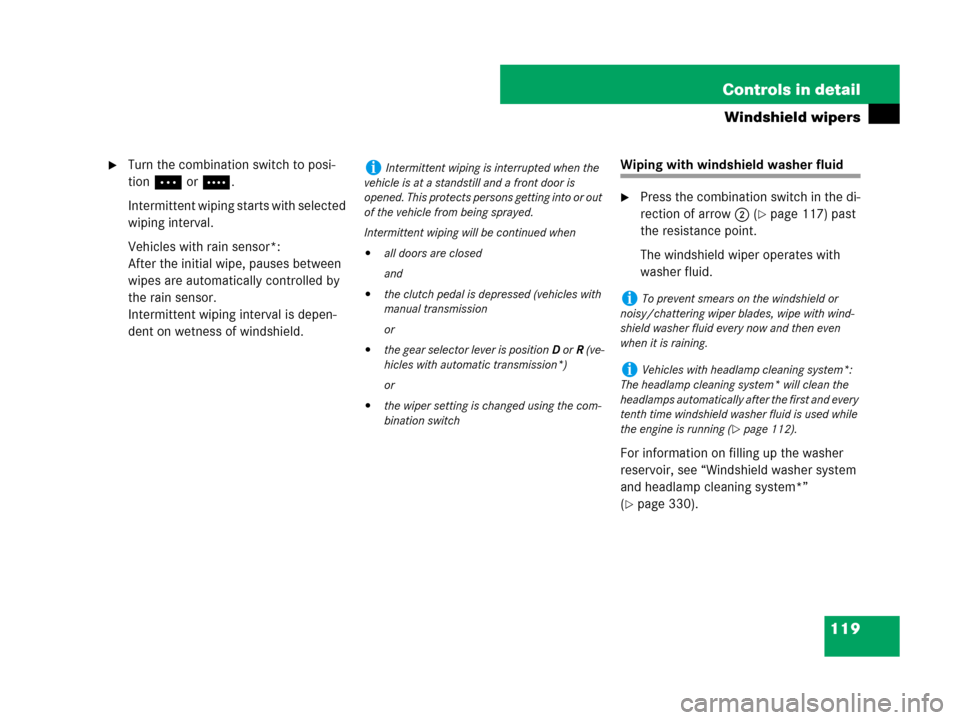 MERCEDES-BENZ C300 SPORT 2008 W204 Owners Manual 119 Controls in detail
Windshield wipers
Turn the combination switch to posi-
tion U or V.
Intermittent wiping starts with selected 
wiping interval.
Vehicles with rain sensor*:
After the initial wip