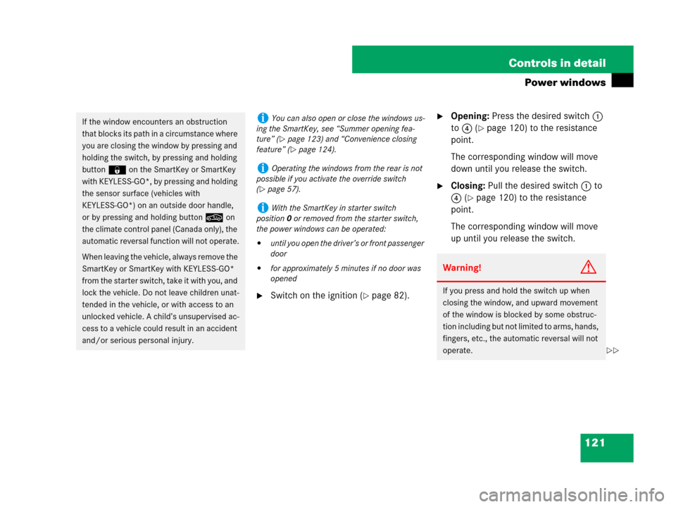 MERCEDES-BENZ C300 2008 W204 Owners Manual 121 Controls in detail
Power windows
Switch on the ignition (page 82).
Opening: Press the desired switch1 
to 4 (
page 120) to the resistance 
point.
The corresponding window will move 
down until