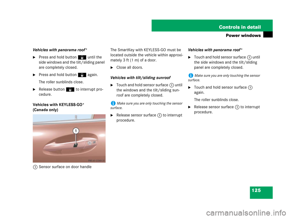 MERCEDES-BENZ C300 2008 W204 Owners Manual 125 Controls in detail
Power windows
Vehicles with panorama roof*
Press and hold button ‹ until the 
side windows and the tilt/sliding panel 
are completely closed.
Press and hold button ‹ again