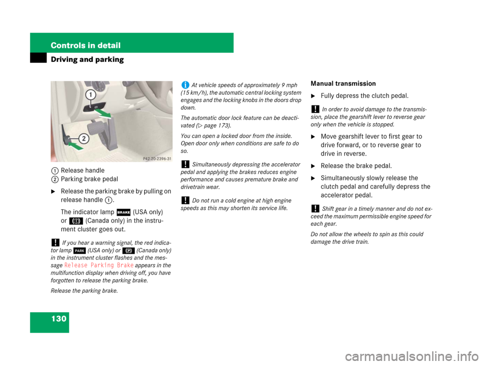 MERCEDES-BENZ C300 4MATIC 2008 W204 Owners Manual 130 Controls in detail
Driving and parking
1Release handle
2Parking brake pedal
Release the parking brake by pulling on 
release handle1.
The indicator lamp; (USA only) 
or3 (Canada only) in the inst