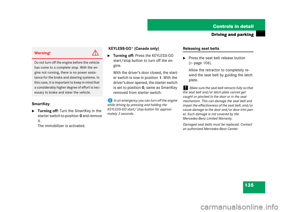 MERCEDES-BENZ C300 2008 W204 Owners Manual 135 Controls in detail
Driving and parking
SmartKey
Turning off: Turn the SmartKey in the 
starter switch to position0 and remove 
it. 
The immobilizer is activated. KEYLESS-GO* (Canada only)
Turnin
