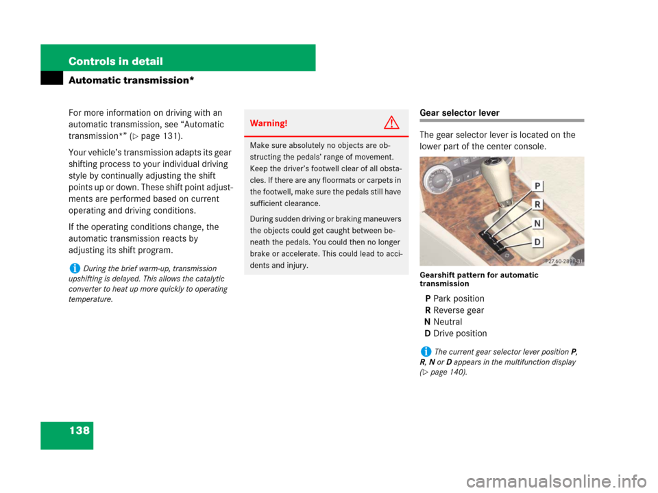 MERCEDES-BENZ C300 4MATIC 2008 W204 Owners Manual 138 Controls in detail
Automatic transmission*
For more information on driving with an 
automatic transmission, see “Automatic 
transmission*” (
page 131).
Your vehicle’s transmission adapts it