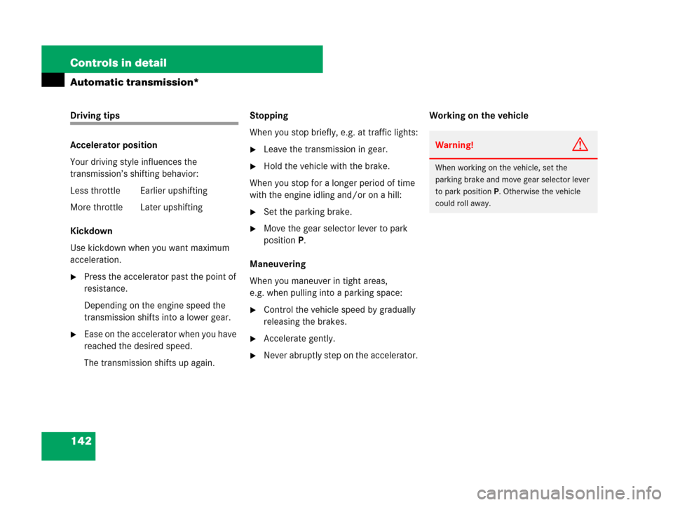MERCEDES-BENZ C300 2008 W204 Owners Manual 142 Controls in detail
Automatic transmission*
Driving tips
Accelerator position
Your driving style influences the 
transmission’s shifting behavior:
Less throttle Earlier upshifting
More throttle L