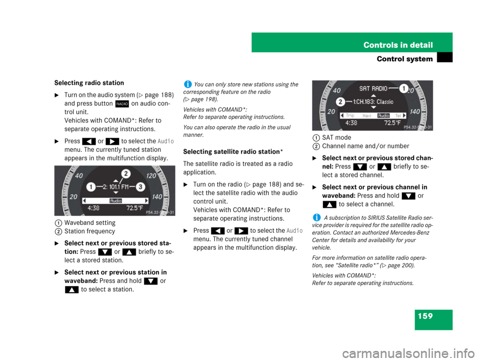 MERCEDES-BENZ C300 2008 W204 Owners Manual 159 Controls in detail
Control system
Selecting radio station
Turn on the audio system (page 188) 
and press buttonb on audio con-
trol unit.
Vehicles with COMAND*: Refer to 
separate operating inst