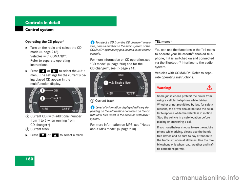 MERCEDES-BENZ C350S 2008 W204 Owners Manual 160 Controls in detail
Control system
Operating the CD player*
Turn on the radio and select the CD 
mode (
page 213). 
Vehicles with COMAND*:
Refer to separate operating 
instructions.
Press ( or &