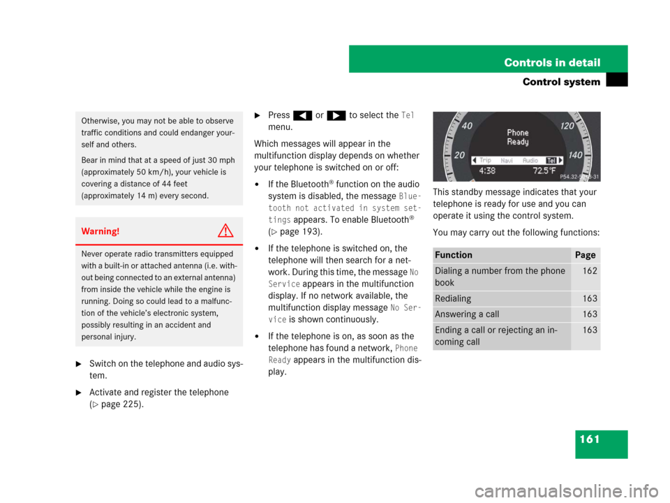 MERCEDES-BENZ C350S 2008 W204 Owners Manual 161 Controls in detail
Control system
Switch on the telephone and audio sys-
tem.
Activate and register the telephone 
(
page 225).
Press ( or & to select the Tel 
menu.
Which messages will appear
