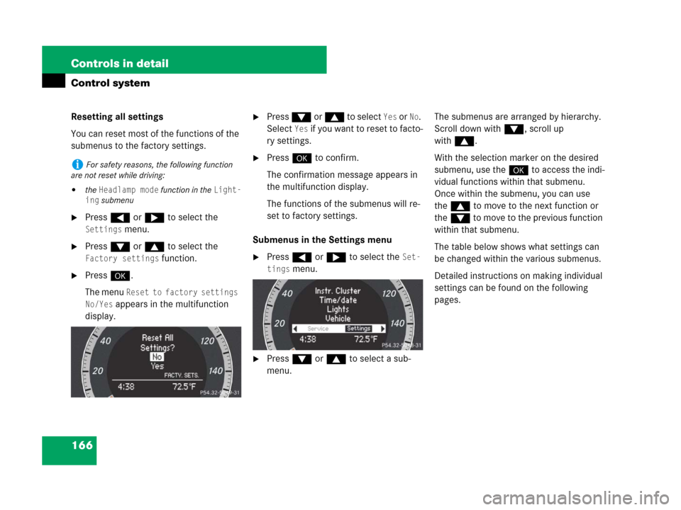 MERCEDES-BENZ C350S 2008 W204 Owners Manual 166 Controls in detail
Control system
Resetting all settings
You can reset most of the functions of the 
submenus to the factory settings.
Press ( or & to select the 
Settings menu.
Press % or $ to 