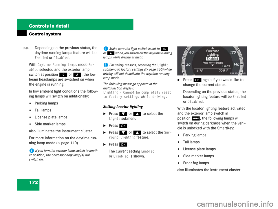 MERCEDES-BENZ C300 4MATIC 2008 W204 Owners Manual 172 Controls in detail
Control system
Depending on the previous status, the 
daytime running lamps feature will be 
Enabled orDisabled.
With 
Daytime Running Lamps mode En-
abled
 selected and the ext