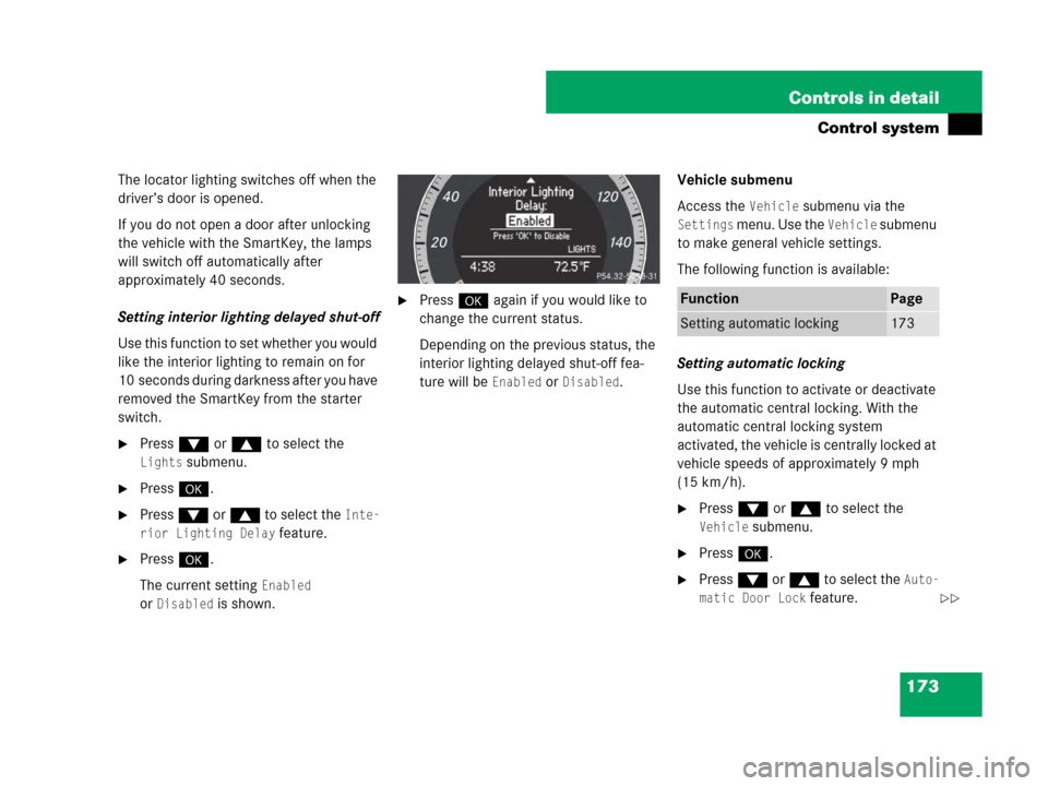 MERCEDES-BENZ C300 2008 W204 Owners Manual 173 Controls in detail
Control system
The locator lighting switches off when the 
driver’s door is opened.
If you do not open a door after unlocking 
the vehicle with the SmartKey, the lamps 
will s