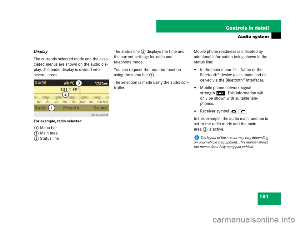 MERCEDES-BENZ C300 2008 W204 Owners Manual 181 Controls in detail
Audio system
Display
The currently selected mode and the asso-
ciated menus are shown on the audio dis-
play. The audio display is divided into 
several areas.
For example, radi