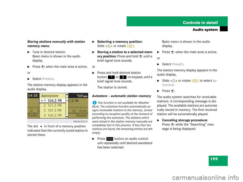 MERCEDES-BENZ C300 2008 W204 Owners Manual 199 Controls in detail
Audio system
Storing stations manually with station 
memory menu
Tune in desired station.
Basic menu is shown in the audio 
display.
Press n when the main area is active.
or
