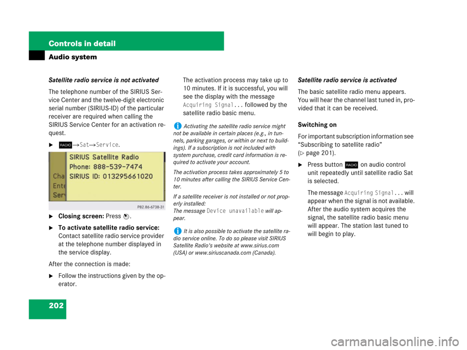 MERCEDES-BENZ C300 2008 W204 Owners Manual 202 Controls in detail
Audio system
Satellite radio service is not activated
The telephone number of the SIRIUS Ser-
vice Center and the twelve-digit electronic 
serial number (SIRIUS-ID) of the parti