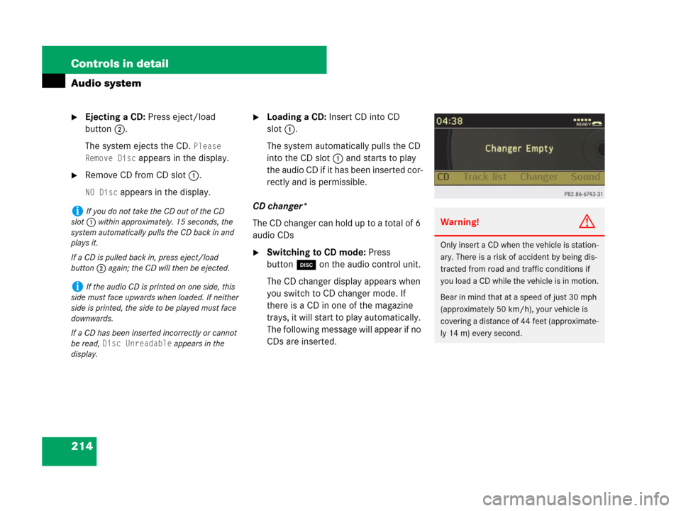 MERCEDES-BENZ C300 2008 W204 Owners Manual 214 Controls in detail
Audio system
Ejecting a CD: Press eject/load 
button2.
The system ejects the CD. 
Please 
Remove Disc
 appears in the display.
Remove CD from CD slot1.
NO Disc appears in the 