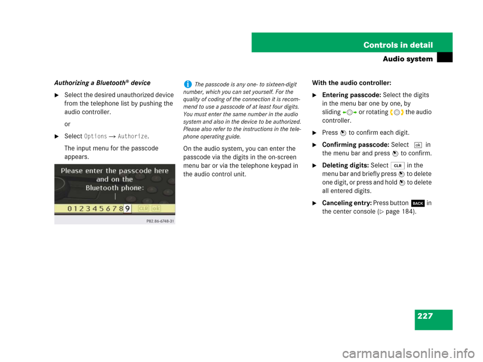 MERCEDES-BENZ C300 2008 W204 Owners Manual 227 Controls in detail
Audio system
Authorizing a Bluetooth® device
Select the desired unauthorized device 
from the telephone list by pushing the 
audio controller.
or
Select Options  Authorize.
