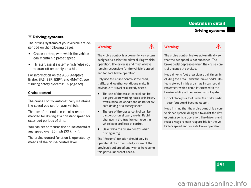 MERCEDES-BENZ C300 2008 W204 User Guide 241 Controls in detail
Driving systems
Driving systems
The driving systems of your vehicle are de-
scribed on the following pages:
Cruise control, with which the vehicle 
can maintain a preset speed